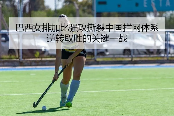 ba-xi-nv-pai-jia-bi-qiang-gong-si-lie-zhong-guo-lan-wang-ti-xi-ni-zhuan-qu-sheng-de-guan-jian-yi-zhan-2-343.jpg