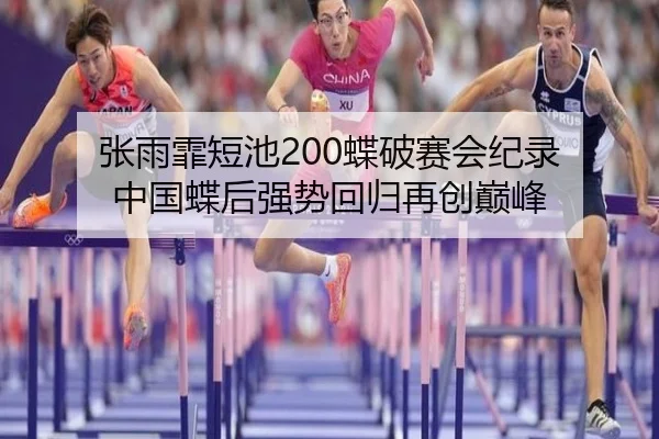 张雨霏短池200蝶破赛会纪录 中国蝶后强势回归再创巅峰